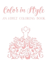 Color In Style An Adult Coloring Book: Stress Relieving Fashion Coloring Pages, Relaxing Illustrations To Color With Sketch Pages For Design Ideas B08GVCMXSQ Book Cover