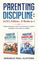 Parenting Discipline: 2021 Edition: 2 Books in 1: Toddler Discipline: Guilt-Free Parenting + Positive Discipline: From Infant to Toddler B08Z2TG77V Book Cover