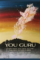 You Guru: Learn What You Have To Give and How To Give It 100% 1637642482 Book Cover