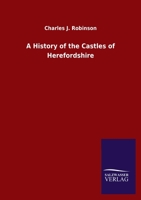 A History of the Castles of Herefordshire 3846049786 Book Cover