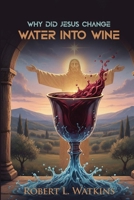 Why Did Jesus Change Water Into Wine B0GT773CBW Book Cover