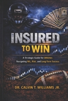 INSURED TO WIN: A Strategic Guide for Athletes Navigating NIL, Risk, and Long-Term Success B0GXRWPSZB Book Cover
