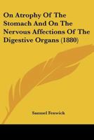 On Atrophy Of The Stomach And On The Nervous Affections Of The Digestive Organs 1019160551 Book Cover