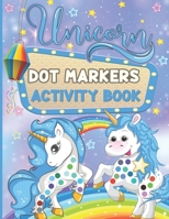 Dot Markers Activity Book Unicorn: A Fun And Educational Kid Dot Markers Activity Book For Learning | Easy And Cool Dot Coloring Book For Kids & ... Gift For Unicorn Lovers Boys And Girls B08YQMC12C Book Cover