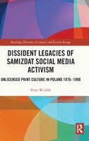 Dissident Legacies of Samizdat Social Media Activism: Unlicensed Print Culture in Poland 1976-1990 0367756706 Book Cover