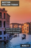 Better Italian Today: 6436 Language Lessons to Improve Your Foreign Language Vocabulary B0BQD8X6TT Book Cover