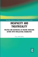 Incapacity and Theatricality: Politics and Aesthetics in Theatre Involving Actors with Intellectual Disabilities 0367732238 Book Cover