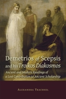 Demetrios of Scepsis and His Troikos Diakosmos: Ancient and Modern Readings of a Lost Contribution to Ancient Scholarship 0674237935 Book Cover