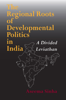 The Regional Roots of Developmental Politics in India: A Divided Leviathan 0253216818 Book Cover