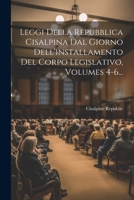 Leggi Della Repubblica Cisalpina Dal Giorno Dell'installamento Del Corpo Legislativo, Volumes 4-6... 1022399594 Book Cover