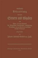 Ausfuhrliche Abhandlung Von Denen Steuern Und Abgaben: Nach Achten, Aus Dem Endzweck Der Burgerlichen Gesellschaften Abfliessenden Grundsassen, Und Zur Wohlfarth Der Volker Dienlichen Maassregeln 3409501711 Book Cover