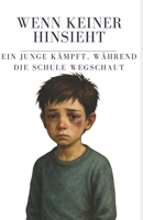 Wenn keiner hinsieht - ein Junge kämpft, während die Schule wegechaut: Ein literarischer Aufruf, endlich hinzusehen. Häusliche Gewalt bei Kindern ... - Mobbing in der Schule) (German Edition) B0FKZSYYGL Book Cover