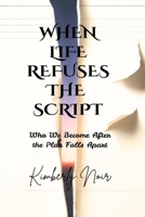 When Life Refuses the Script: Who We Become After the Plan Falls Apart B0GKY1CXNZ Book Cover
