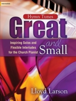 Hymn Tunes Great and Small: Inspiring Solos and Flexible Interludes for the Church Pianist 1429137762 Book Cover