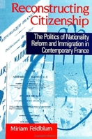 Reconstructing Citizenship: The Politics of Nationality Reform and Immigration in Contemporary France (Suny Series in National Identities) 0791442691 Book Cover