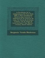 La Revoluci�n De La Independencia Del Per� Desde 1809 A 1819: Introducci�n Hist�rica Que Comenz� A Publicarse En El Comercio De Lima, En Forma De Art�culos Cr�ticos, Con El T�tulo De Lord Cocrhane Y S 1249024668 Book Cover