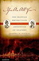 You Are All Free: The Haitian Revolution and the Abolition of Slavery 0521731941 Book Cover