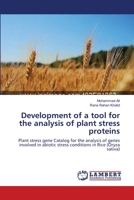 Development of a tool for the analysis of plant stress proteins: Plant stress gene Catalog for the analysis of genes involved in abiotic stress conditions in Rice 3659211184 Book Cover