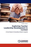 Exploring Teacher Leadership Development in Context: A Case Study of a Secondary School in Uganda 3659294640 Book Cover