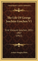 The Life Of George Joachim Goschen V1: First Viscount Goschen, 1831-1907 1120897335 Book Cover