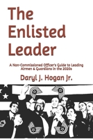The Enlisted Leader: A Non-Commissioned Officer’s Guide to Leading Airmen & Guardians in the 2020s B09FSCGSZJ Book Cover