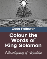 Colour the Words of King Solomon: The Beginning of Knowledge 1661219888 Book Cover
