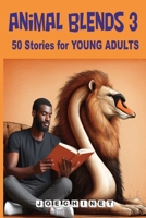 Animal Blends 3: 50 Stories for Young Adults - Heartfelt Encounters: Exploring Romance, Passion, and Emotional Journeys in a World of Hybrid Wonders - ... (Animal Blends Stories for Young Adults) B0CNN26HWM Book Cover