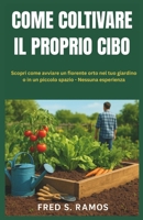 COME COLTIVARE IL PROPRIO CIBO: Scopri come avviare un fiorente orto nel tuo giardino o in un piccolo spazio - Nessuna esperienza (Italian Edition) B0FMQ1ZKB8 Book Cover