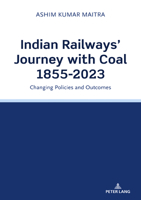 Indian Railways' Journey with Coal 1855-2023 : Changing Policies and Outcomes 1803745673 Book Cover