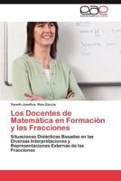 Los Docentes de Matemática en Formación y las Fracciones: Situaciones Didácticas Basadas en las Diversas Interpretaciones y Representaciones Externas de las Fracciones 3659041033 Book Cover