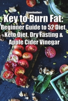 Key to Burn Fat: Beginner Guide to 52 Diet, Keto Diet, Dry Fasting & Apple Cider Vinegar 1691550256 Book Cover