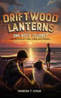Driftwood Lanterns: One Boy's Journey Into the Arms of a Dad, a Dog, and a Destiny 1957293411 Book Cover