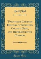 Twentieth Century History of Sandusky County, Ohio, and Representative Citizens (Classic Reprint) 0265747988 Book Cover