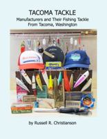 Tacoma Tackle - Manufacturers and Their Fishing Tackle From Tacoma, Washington 0989336638 Book Cover