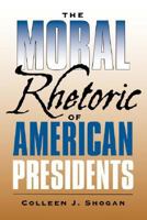 The Moral Rhetoric of American Presidents (Presidential Rhetoric Series) 1585446394 Book Cover