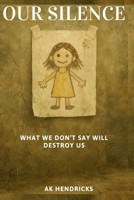Our Silence: What We Don't Say Will Destroy Us 1037082346 Book Cover
