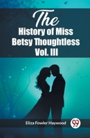 The History of Miss Betsy Thoughtless Vol. III 9362768666 Book Cover