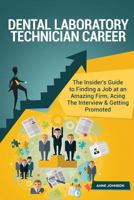 Dental Laboratory Technician Career (Special Edition): The Insider's Guide to Finding a Job at an Amazing Firm, Acing the Interview & Getting Promoted 1534740503 Book Cover