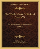 The Whole Works Of Richard Graves V4: Sermons On Various Occasions 1165135841 Book Cover