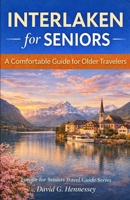 Interlaken for Seniors: A Comfortable Guide for Older Travelers (Europe for Seniors Travel Guide) B0HHN511CP Book Cover