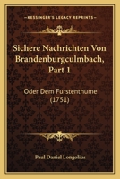 Sichere Nachrichten Von Brandenburgculmbach, Part 1: Oder Dem Furstenthume (1751) 1166188701 Book Cover