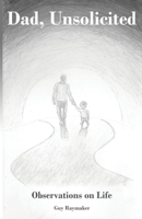 Dad, Unsolicited: Observations on Life B0DS4HF684 Book Cover