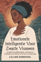 Emotionele intelligentie voor zwarte vrouwen: Een gids voor zelfbewustzijn, vertrouwen en veerkracht om te bloeien in het leven en leiderschap (Dutch Edition) B0F8J48PTF Book Cover