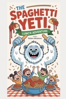 The Spaghetti Yeti's Lunch Adventure B0FC1CPPN8 Book Cover