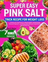 SUPER EASY PINK SALT TRICK RECIPE FOR WEIGHT LOSS: A Simple Morning Ritual for Vibrant Health, Lasting Energy, Balanced Digestion, and Whole-Body Wellness Using Nature’s Mineral-Rich Salt B0FLJ7CT92 Book Cover