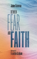 Between Fear and Faith: Finding the courage to not waste your life 1738045609 Book Cover