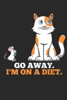 Go Away. I'm On A Diet.: DIN A5 Katze Diät Notizheft liniert | 120 Seiten liniertes Katze Diät Notizbuch für Notizen in Schule, Universität, Arbeit ... | Eine tolles Geschenk für Ihre Liebsten. 1672274826 Book Cover