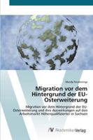 Migration vor dem Hintergrund der EU-Osterweiterung: Migration vor dem Hintergrund der EU-Osterweiterung und ihre Auswirkungen auf den Arbeitsmarkt Höherqualifizierter in Sachsen 3639432142 Book Cover
