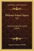 Philonis Ivdaei Opera V2: Omnia Graece Et Latine (1820) 1160666237 Book Cover