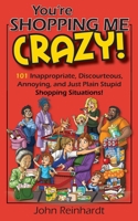 You're Shopping Me Crazy!: 101 Discourteous, Inconsiderate, Thoughtless, and Annoying Shopping Situations! (My Crazy Books) B0F4MK3FQQ Book Cover
